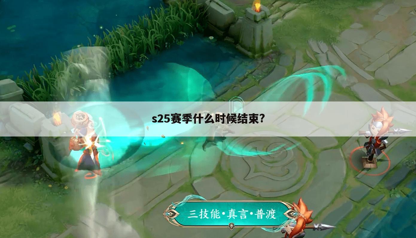 s25赛季什么时候结束?