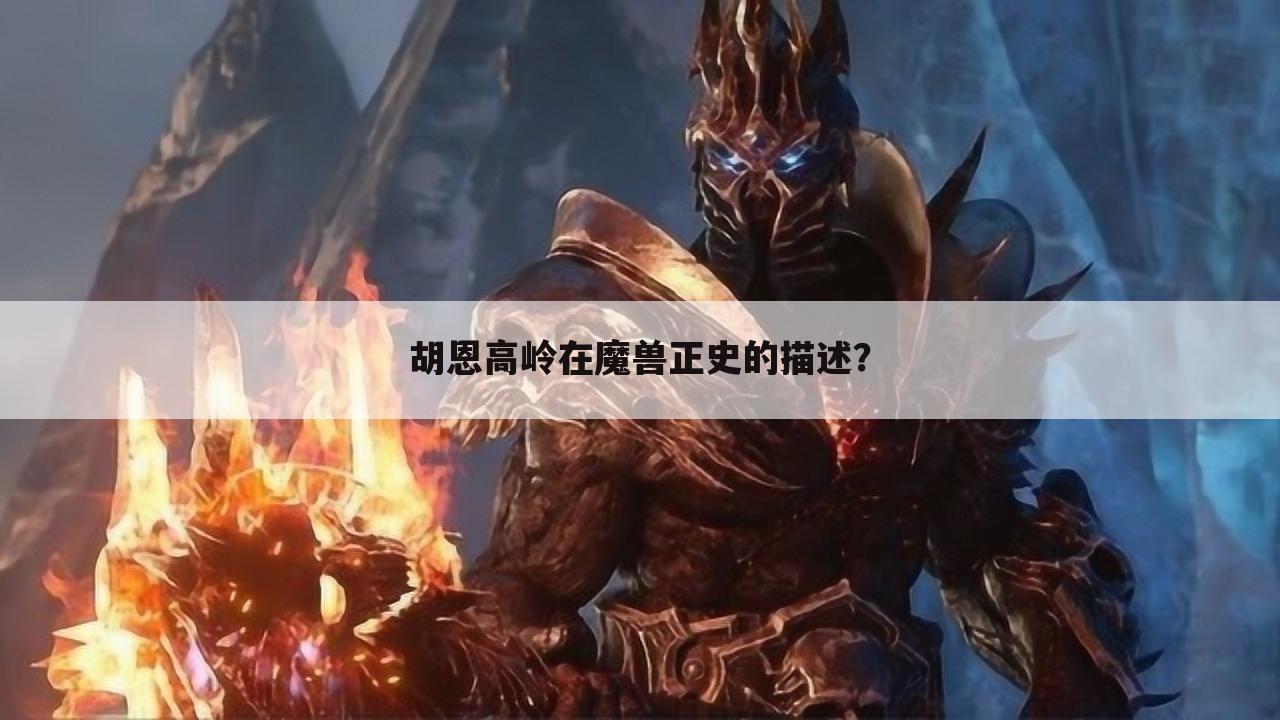 胡恩高岭在魔兽正史的描述？