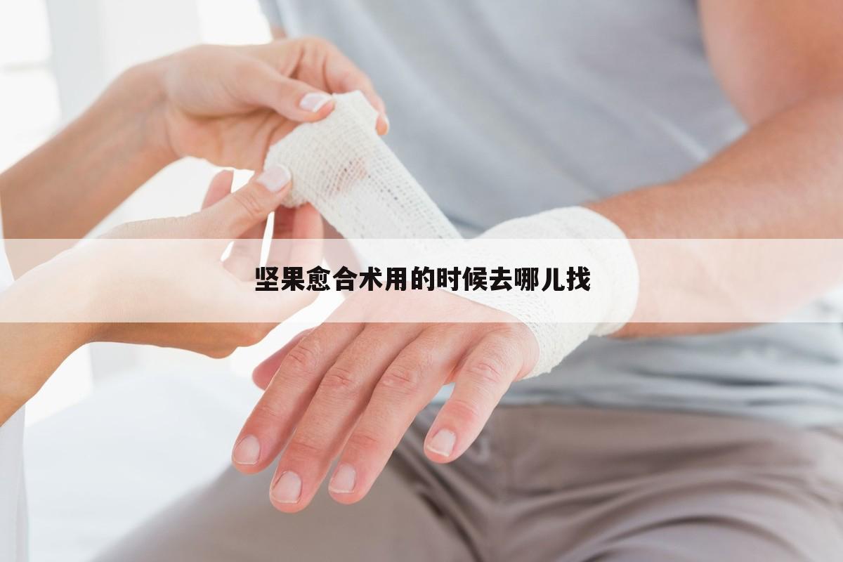 坚果愈合术用的时候去哪儿找