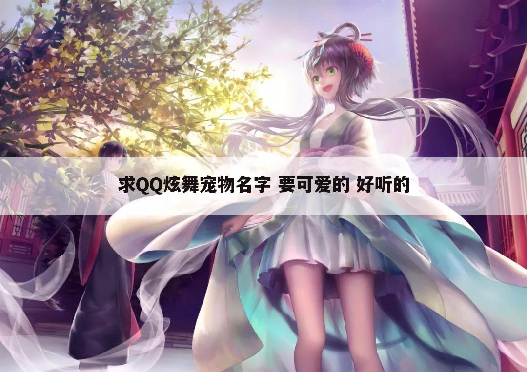 求QQ炫舞宠物名字 要可爱的 好听的