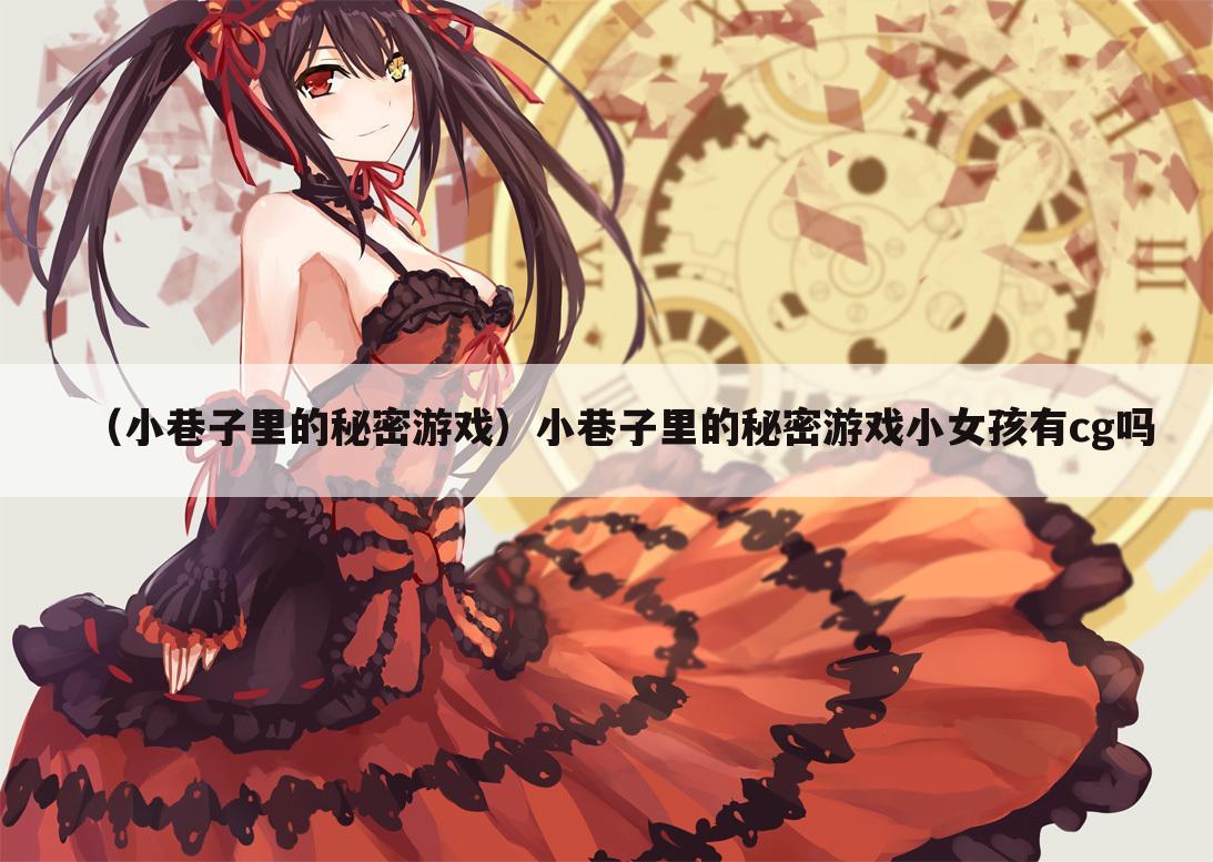 （小巷子里的秘密游戏）小巷子里的秘密游戏小女孩有cg吗
