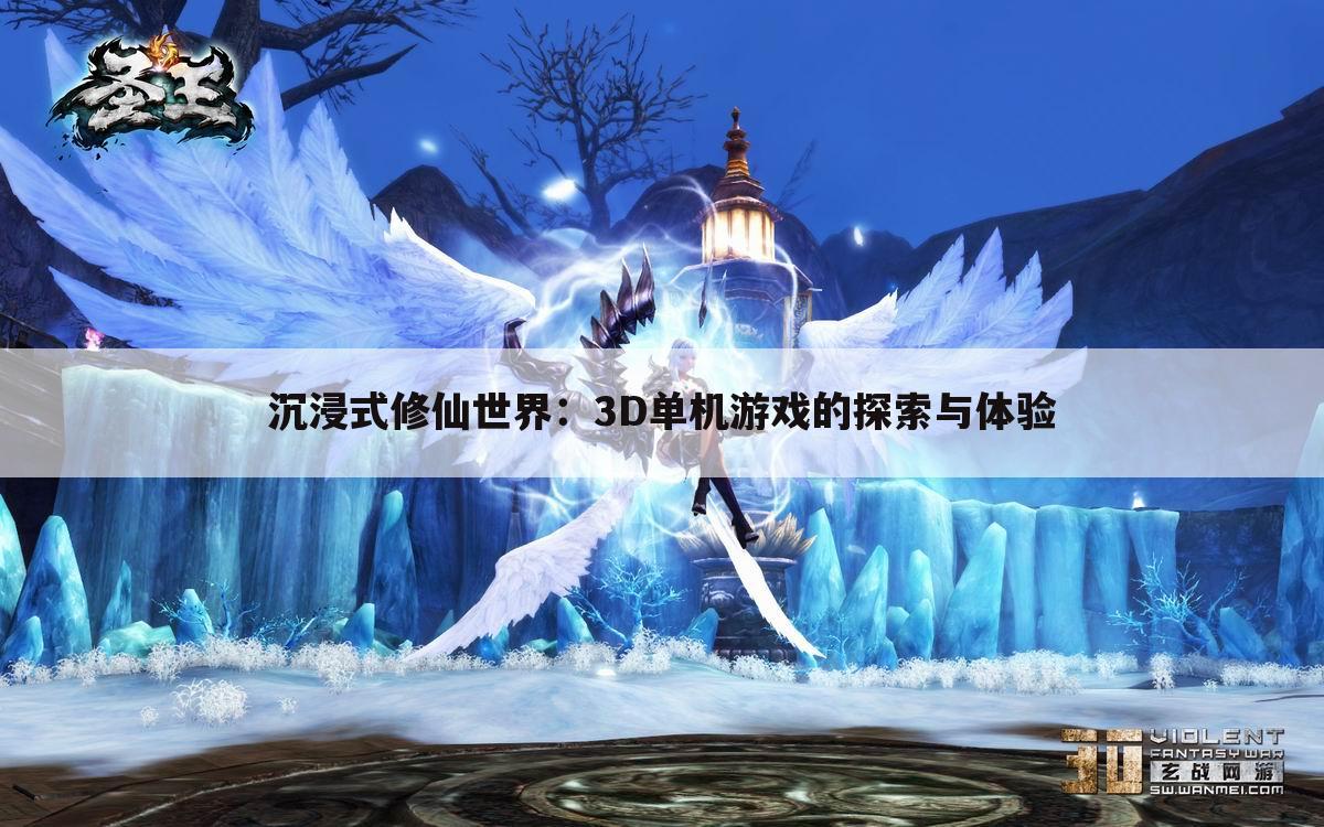 沉浸式修仙世界：3D单机游戏的探索与体验