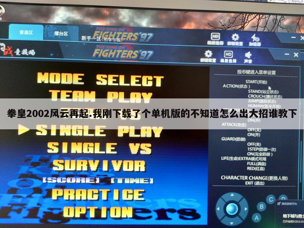 拳皇2002风云再起.我刚下载了个单机版的不知道怎么出大招谁教下