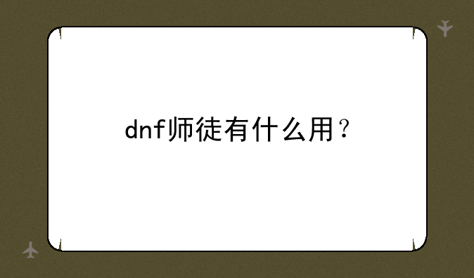 dnf师徒有什么用？