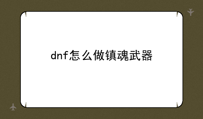 dnf怎么做镇魂武器