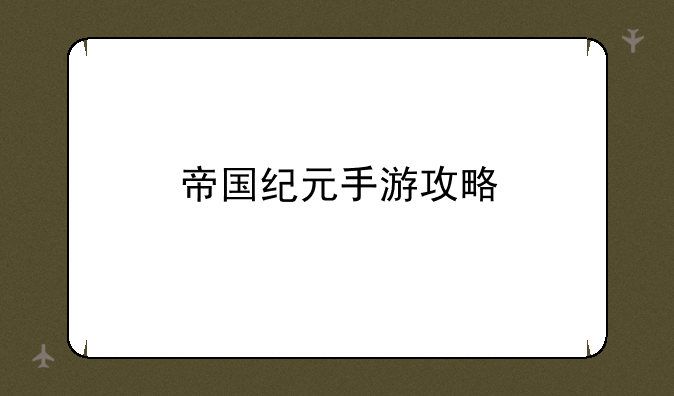 帝国纪元手游攻略