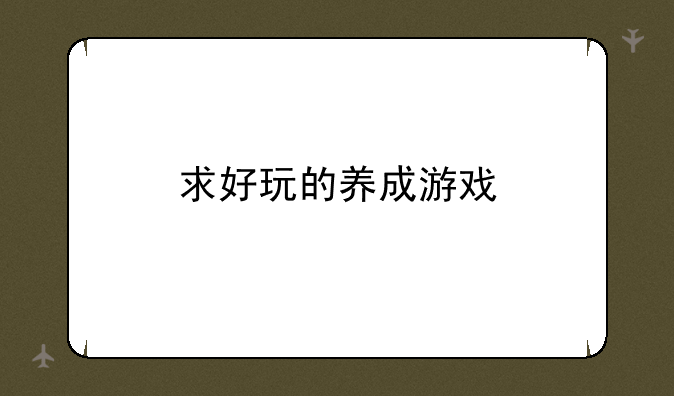 求好玩的养成游戏