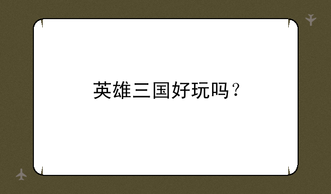 英雄三国好玩吗？