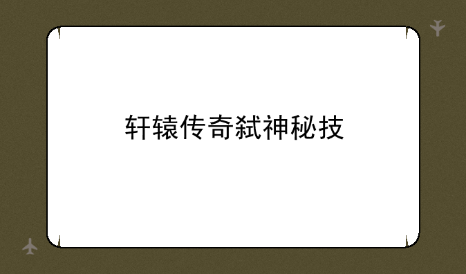 轩辕传奇弑神秘技
