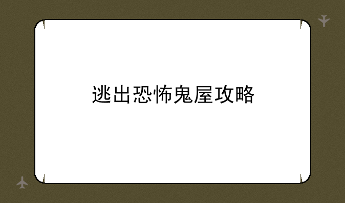 逃出恐怖鬼屋攻略
