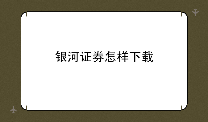 银河证券怎样下载