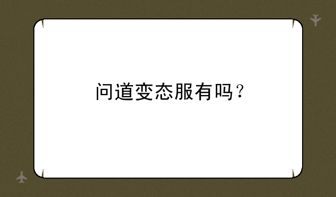 问道变态服有吗？