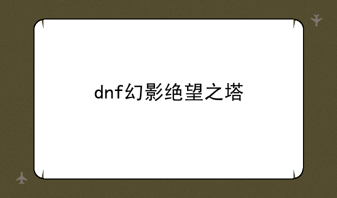 dnf幻影绝望之塔