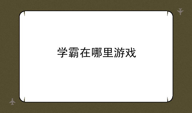 学霸在哪里游戏