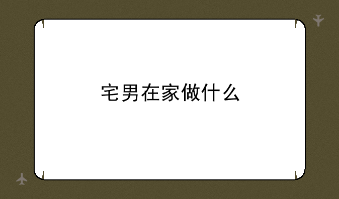 宅男在家做什么