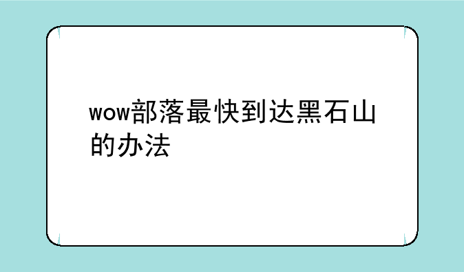 wow部落最快到达黑石山的办法