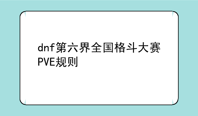 dnf第六界全国格斗大赛PVE规则
