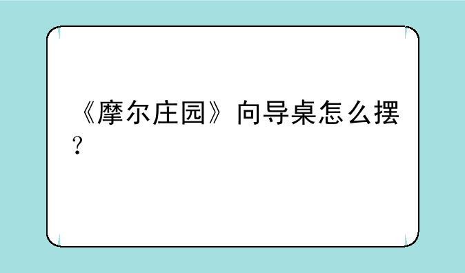 《摩尔庄园》向导桌怎么摆？