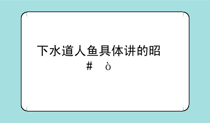 下水道人鱼具体讲的是什么？