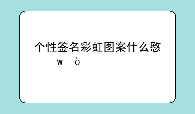 个性签名彩虹图案什么意思？