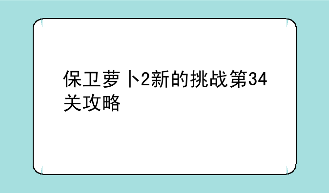 保卫萝卜2新的挑战第34关攻略