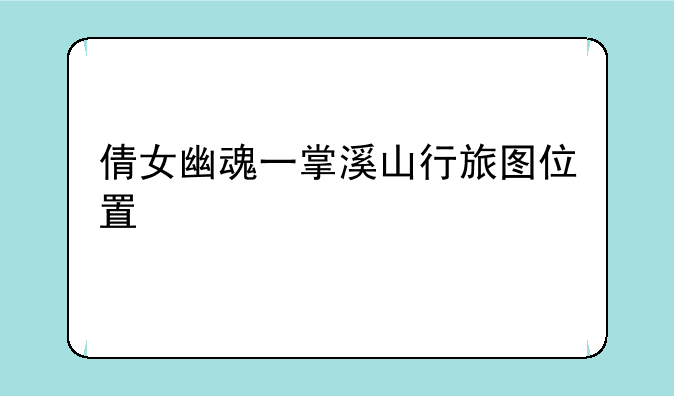 倩女幽魂一掌溪山行旅图位置