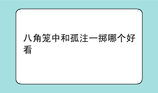 八角笼中和孤注一掷哪个好看