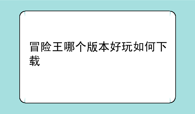 冒险王哪个版本好玩如何下载
