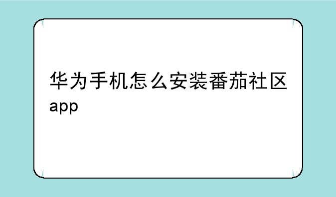 华为手机怎么安装番茄社区app