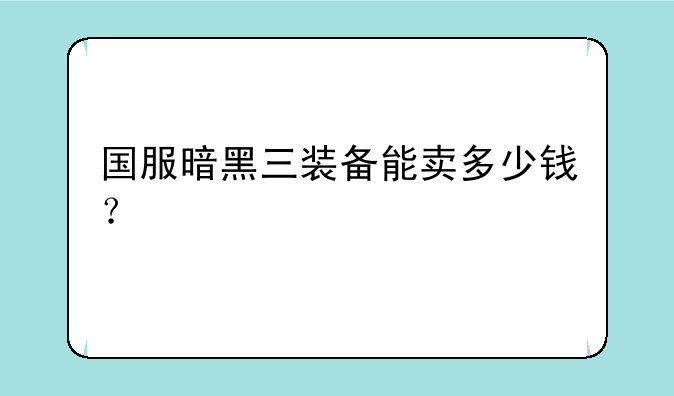 国服暗黑三装备能卖多少钱？