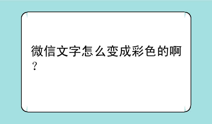 微信文字怎么变成彩色的啊？