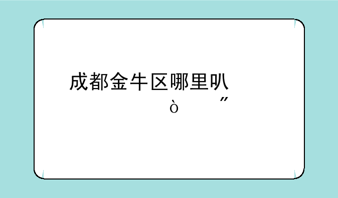 成都金牛区哪里可以股票开户