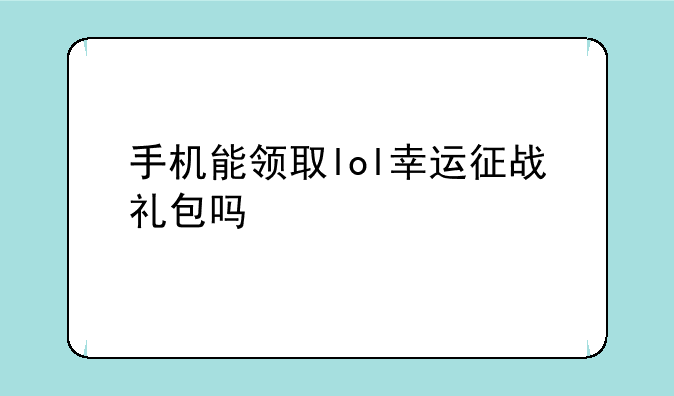 手机能领取lol幸运征战礼包吗