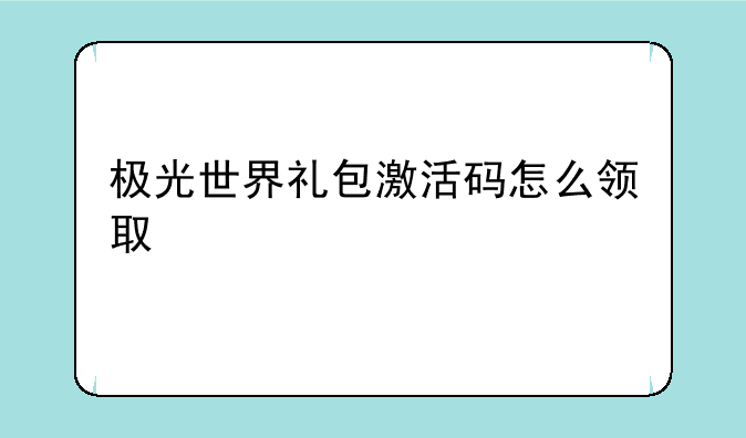 极光世界礼包激活码怎么领取