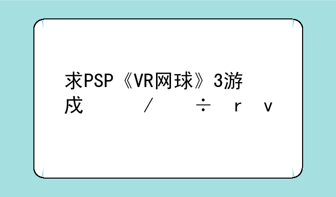 求PSP《VR网球》3游戏下载地址