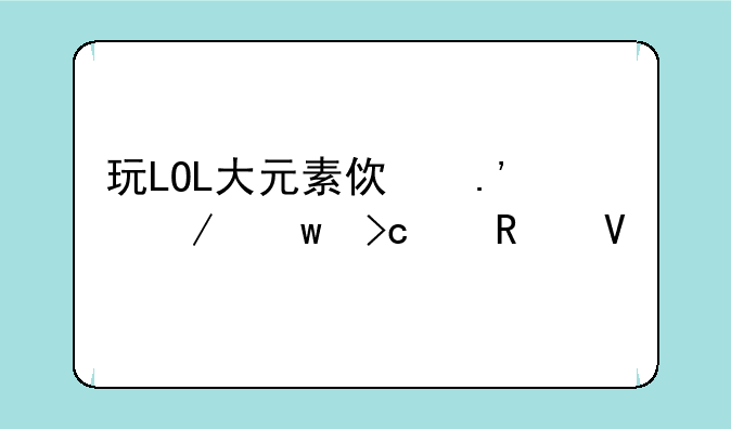 玩LOL大元素使拉克丝变身攻略