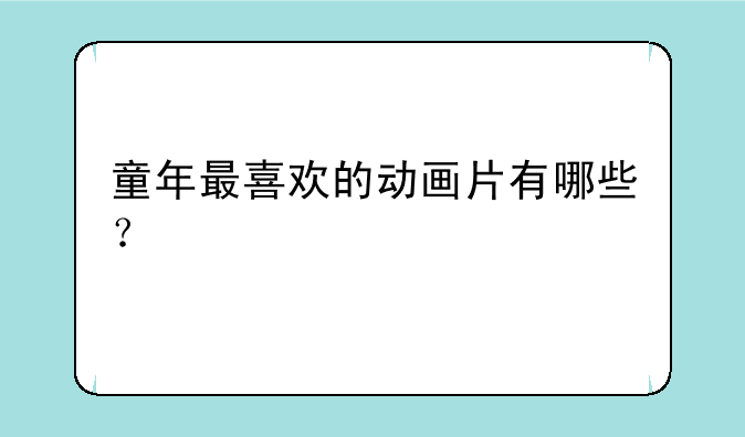 童年最喜欢的动画片有哪些？