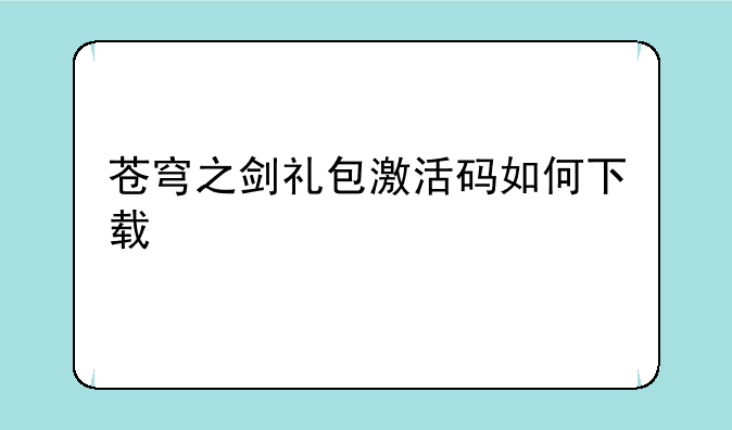 苍穹之剑礼包激活码如何下载