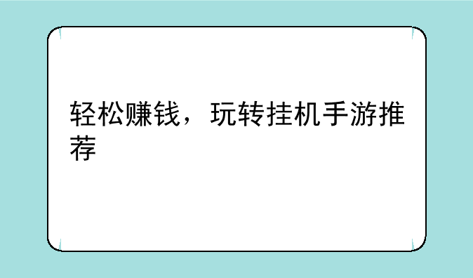 轻松赚钱，玩转挂机手游推荐