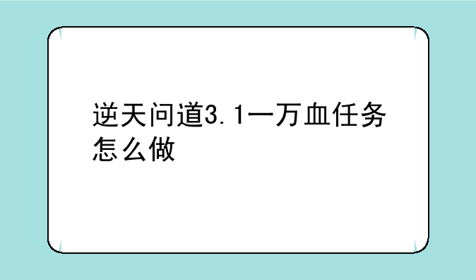 逆天问道3.1一万血任务怎么做