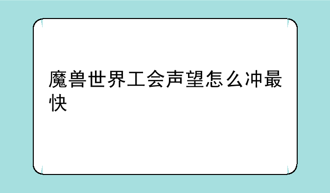 魔兽世界工会声望怎么冲最快