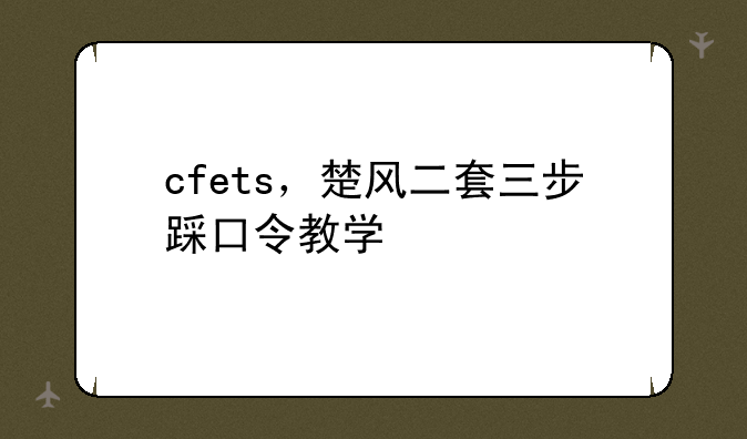 cfets，楚风二套三步踩口令教学