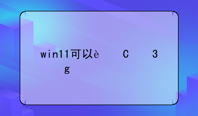 win11可以运行仙剑5吗