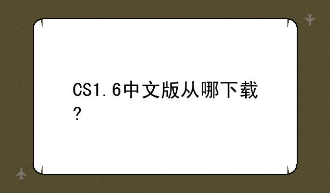CS1.6中文版从哪下载?