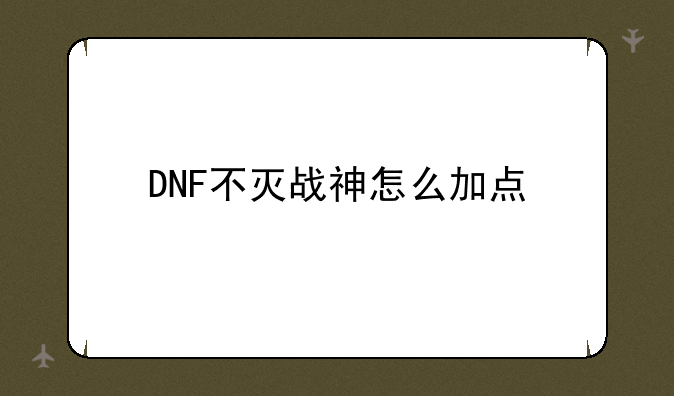 DNF不灭战神怎么加点