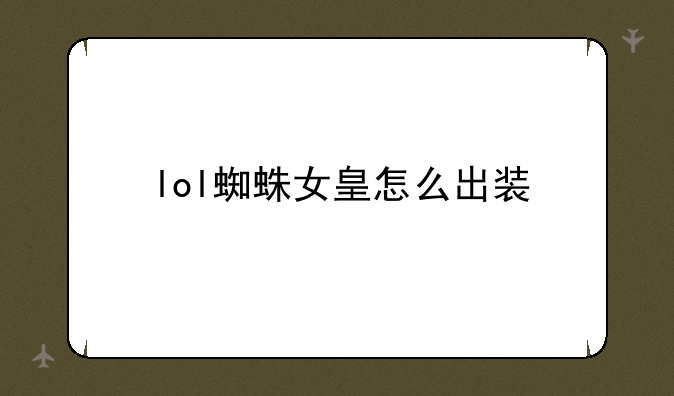 lol蜘蛛女皇怎么出装