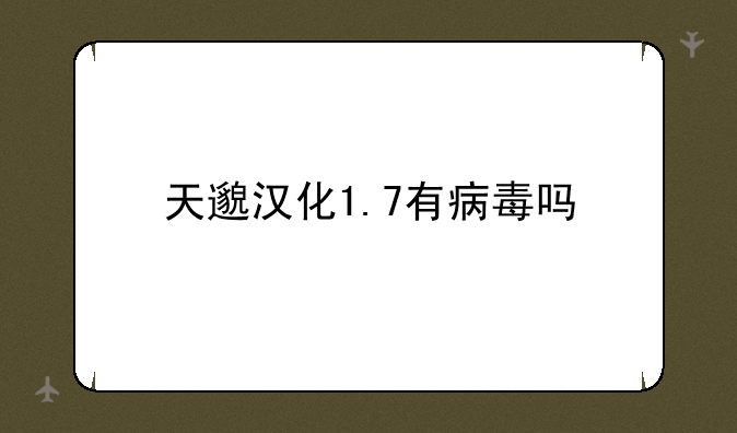 天邈汉化1.7有病毒吗