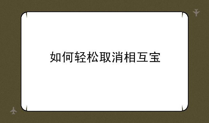 如何轻松取消相互宝