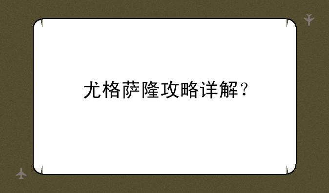 尤格萨隆攻略详解？