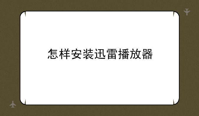 怎样安装迅雷播放器
